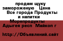 продам щуку замороженую › Цена ­ 87 - Все города Продукты и напитки » Морепродукты   . Адыгея респ.,Майкоп г.